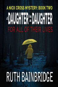 Title: A Daughter is a Daughter for All of Their Lives (The Nick Cross Mysteries), Author: Ruth Bainbridge