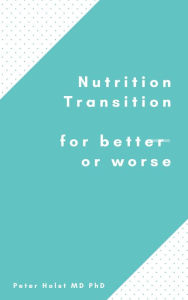 Title: Nutrition Transition for Better or Worse, Author: Peter A.J. Holst MD PhD