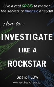 Title: How to Investigate Like a Rockstar (Hacking the Planet), Author: sparc Flow