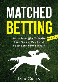 Title: Matched Betting Book 2: More Strategies To Make Even Greater Profit and Boost Long-term Success, Author: Jack Green