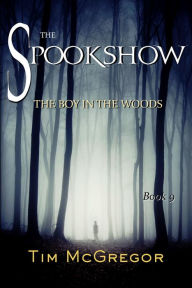 Title: The Boy in the Woods (Spookshow, #9), Author: Tim McGregor