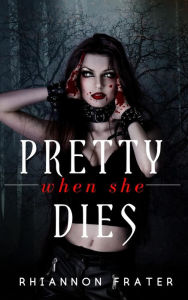 Title: Pretty When She Dies, Author: Rhiannon Frater