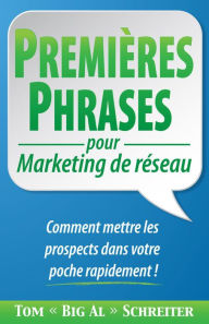 Title: PREMIÈRES PHRASES pour Marketing de réseau : Comment mettre les prospects dans votre poche rapidement !, Author: Tom 