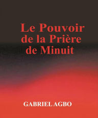 Title: Le Pouvoir de la Priere de Minuit, Author: Gabriel Agbo