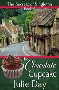 Title: The Chocolate Cupcake (The Secrets of Singleton, #3), Author: Julie Day