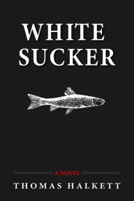 Title: White Sucker, Author: Thomas Halkett