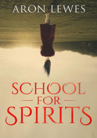 Title: School for Spirits: A Dead Girl and a Samurai (Spirit School, #1), Author: Aron Lewes