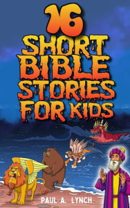 Title: 16 Short Bible Stories For Kids, Author: Paul A. Lynch