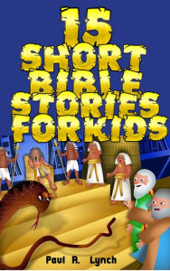 Title: 15 Short Bible Stories For Kids, Author: Paul A. Lynch