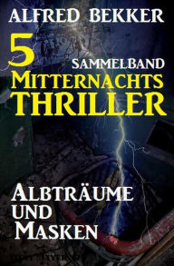 Title: 5 Mitternachts-Thriller: Albträume und Masken, Author: Alfred Bekker