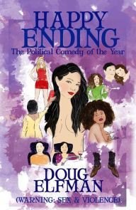 Title: Happy Ending: The Political Comedy Of The Year -- Warning: Sex & Violence, Author: Doug Elfman