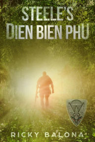 Title: Steele's Dien Bien Phu. (By Blood Spilt, #1), Author: Ricky Balona