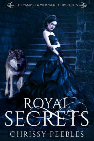 Title: Royal Secrets (The Vampire & Werewolf Chronicles, #6), Author: Chrissy Peebles