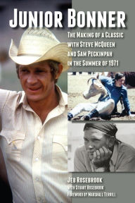 Title: Junior Bonner: The Making of a Classic with Steve McQueen and Sam Peckinpah in the Summer of 1971, Author: Jeb Rosebrook
