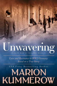 Title: Unwavering (Love and Resistance in WW2 Germany, #3), Author: Marion Kummerow