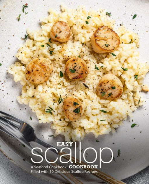 Easy Scallop Cookbook A Seafood Cookbook Filled with 50 Delicious