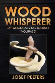 Title: Wood Whisperer: My Woodcarving Journey, Author: Josef Peeters