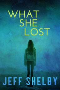 Title: What She Lost (The Elizabeth Tyler Mysteries, #1), Author: Jeff Shelby