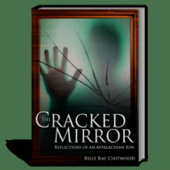 Title: The Cracked Mirror - Reflections of An Appalachian Son, Author: Billy Ray Chitwood