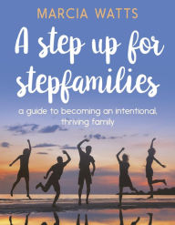 Title: A Step Up for Stepfamilies, Author: Marcia Watts