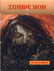 Title: Zombie Mom, Author: Sonia Rogers