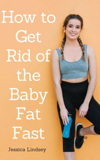 how-to-get-rid-of-baby-fat-fast-by-jessica-lindsey-ebook-barnes