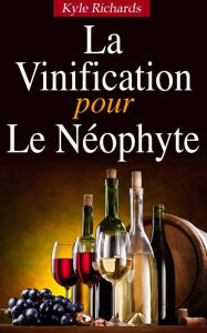 Title: La Vinification pour le Neophyte, Author: Kyle Richards