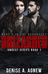 Title: Unleashed (Unrest Series, #1), Author: Denise A. Agnew