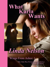 Title: What Karla Wants (Wings From Ashes, #1), Author: Linda Nelson