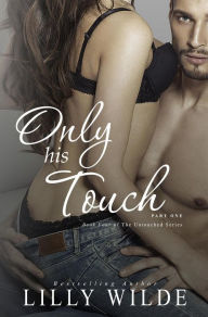 Title: Only His Touch, Part One (The Untouched Series, #4), Author: Lilly Wilde