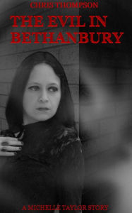 Title: The Evil in Bethanbury: A Michelle Taylor Story (Michelle Taylor Stories, #1), Author: Chris Thompson