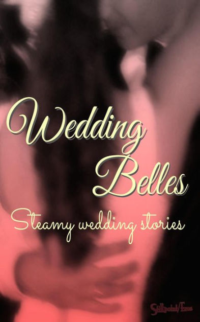 Wedding Belles Steamy Wedding Stories Wedding Belles Bridal