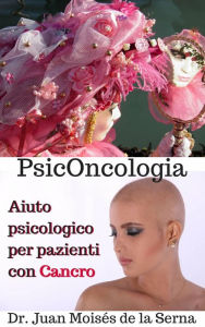 Title: PsicOncologia: Aiuto psicologico per pazienti con Cancro, Author: Juan Moises de la Serna