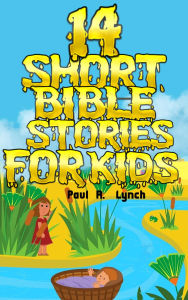 Title: 14 Short Bible Stories For Kids, Author: Paul A. Lynch