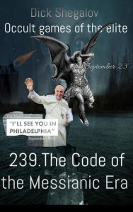 Title: 239 The code of the Messianic era (Occult games of the elite, #2), Author: Dick Shegalov