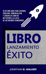 Title: Book Launch Success Formula: su guía definitiva para escribir, publicar, comercializar y lanzar su libro de no ficción a la lista de los mejores vendedores, Author: Jonathan S. Walker