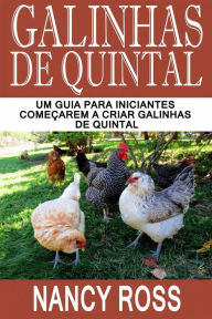 Title: Galinhas de quintal: Um guia para iniciantes começarem a criar galinhas de quintal, Author: Nancy Ross