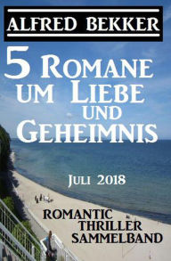 Title: 5 Romane um Liebe und Geheimnis: Romantic Thriller Sammelband Juli 2018, Author: Alfred Bekker