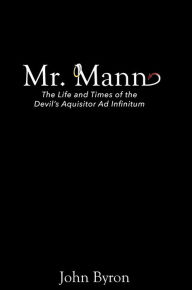 Title: Mr. Mann - The Afterlife and Times of the Devil's Acquisitor ad Infinitum, Author: John Byron