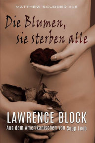 Title: Die Blumen, sie sterben alle (Matthew Scudder, #16), Author: Lawrence Block