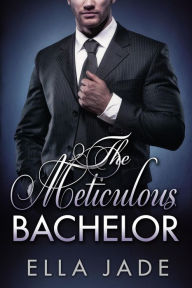 Title: The Meticulous Bachelor, Author: Ella Jade
