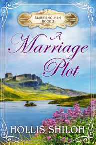 Title: A Marriage Plot (Marrying Men, #2), Author: Hollis Shiloh