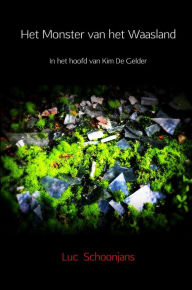 Title: Het Monster van het Waasland: in het hoofd van Kim De Gelder, Author: Luc Schoonjans