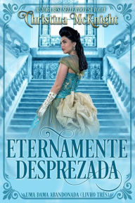 Title: Eternamente Desprezada (Uma Dama Abandonada), Author: Christina McKnight
