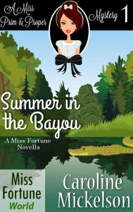 Title: Summer in the Bayou (Miss Fortune World (A Miss Prim & Proper Mystery), #1), Author: Caroline Mickelson