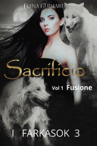 Title: I Farkasok 3 Sacrificio vol 1 Fusione, Author: Elena Guimard