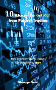 Title: 10 Ways to Get Rich from Futures Trading, Author: Giuseppe Scuti
