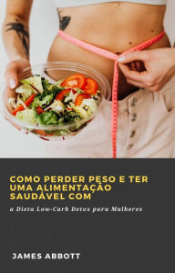 Title: Como Perder Peso e Ter uma Alimentação Saudável com, Author: James Abbott