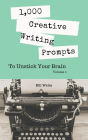 1,000 Creative Writing Prompts to Unstick Your Brain - Volume 2
