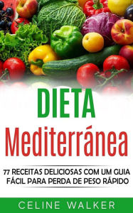 Title: Dieta mediterránea: 77 Receitas Deliciosas com um Guia Fácil Para Perda de Peso Rápido, Author: Celine Walker